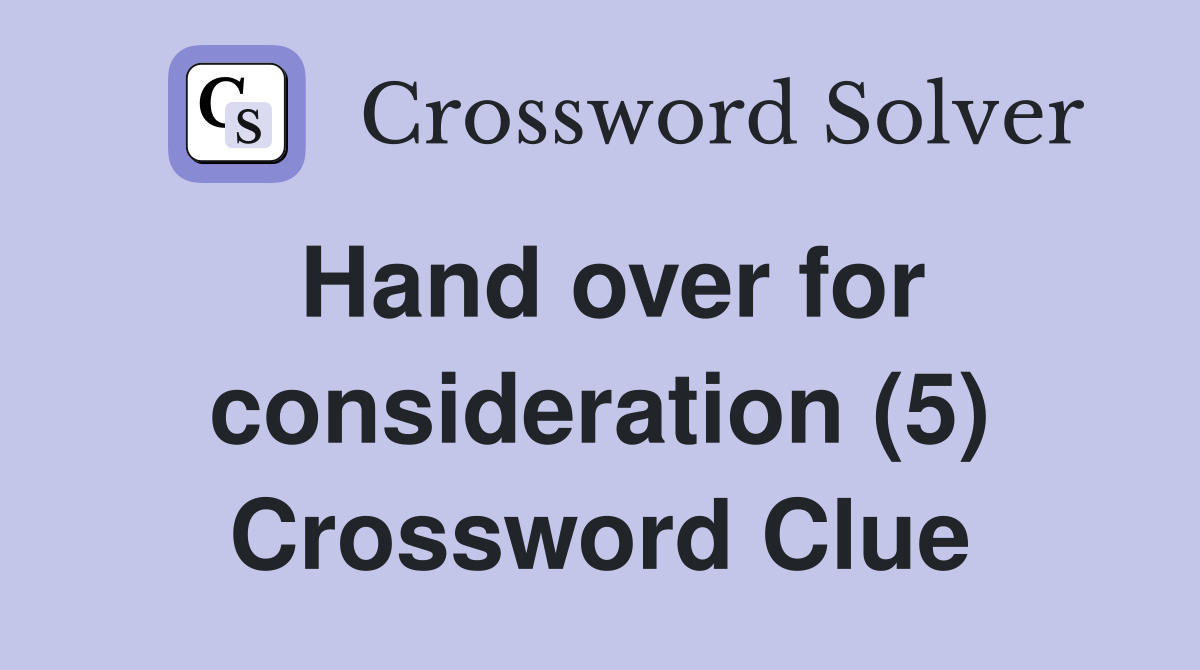Hand over for consideration (5) Crossword Clue Answers Crossword Solver